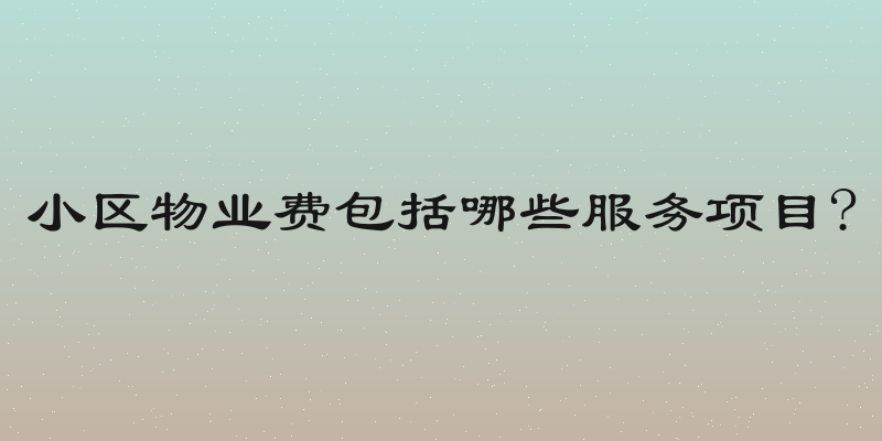 小区物业费包括哪些服务项目?