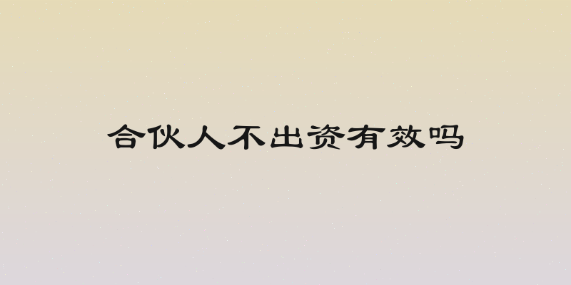 合伙人不出资有效吗