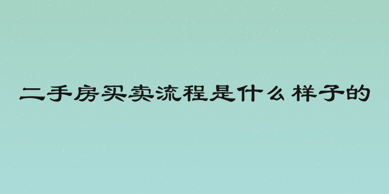 二手房买卖流程是什么样子的