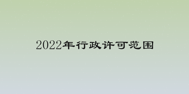 2022年行政许可范围