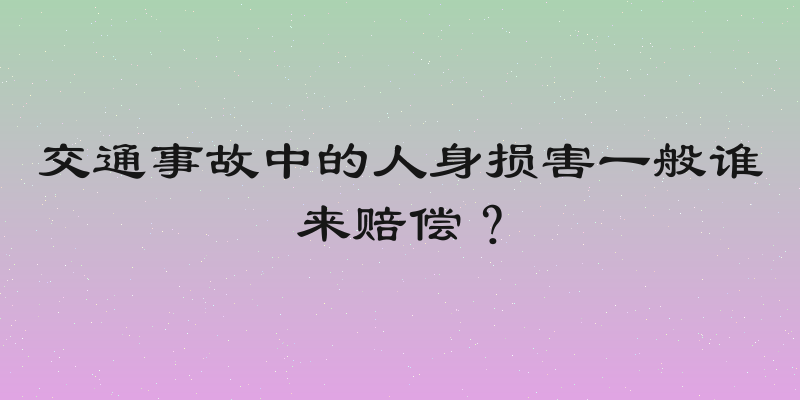 交通事故中的人身损害一般谁来赔偿？