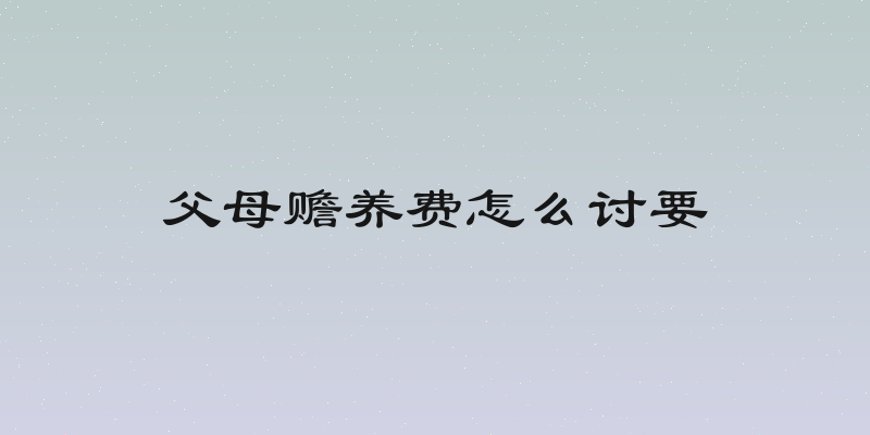 父母赡养费怎么讨要
