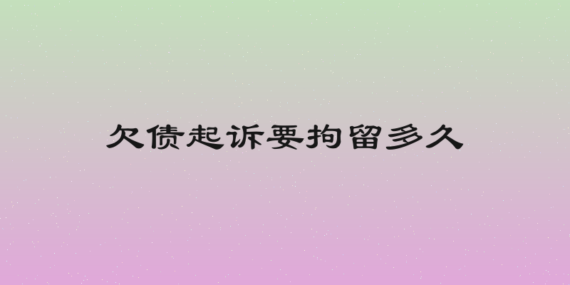 欠债起诉要拘留多久