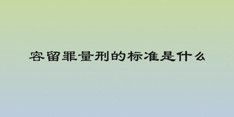 容留罪量刑的标准是什么