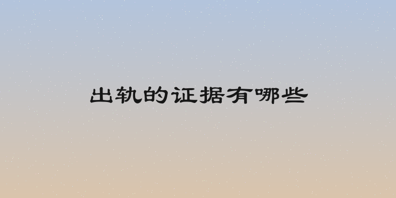 出轨的证据有哪些