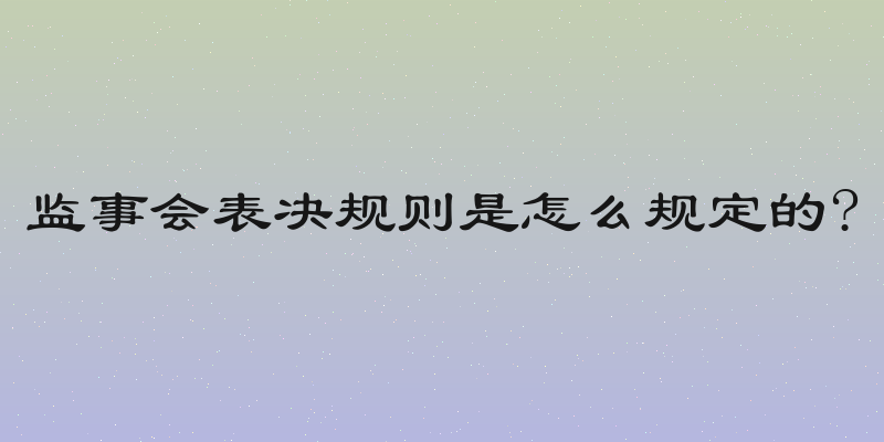 监事会表决规则是怎么规定的?
