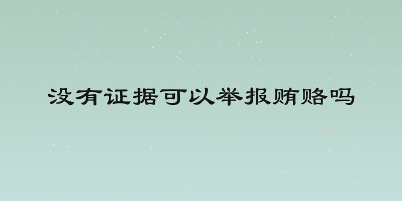 没有证据可以举报贿赂吗