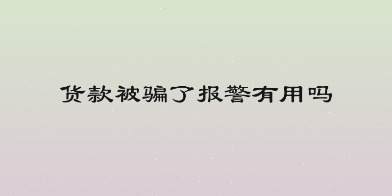 货款被骗了报警有用吗