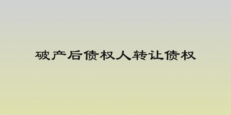 破产后债权人转让债权