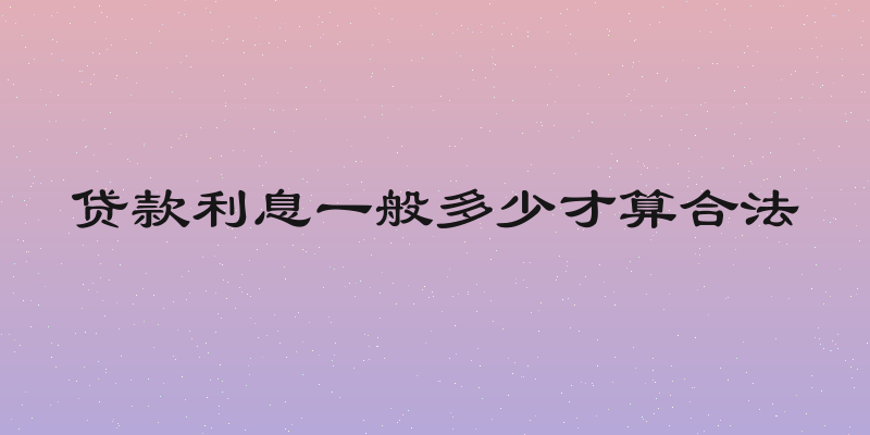 贷款利息一般多少才算合法