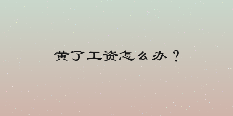 黄了工资怎么办？
