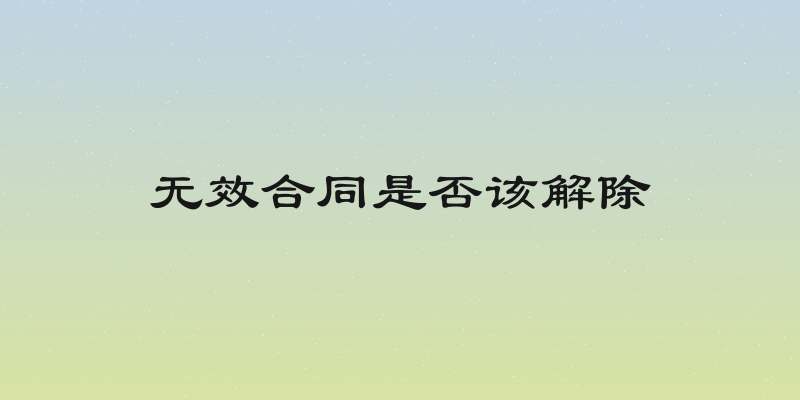 无效合同是否该解除