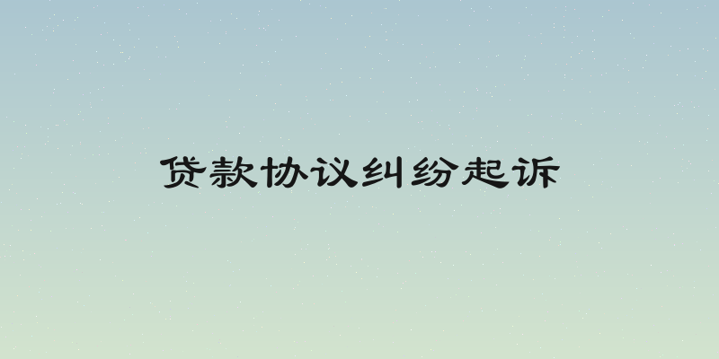 贷款协议纠纷起诉