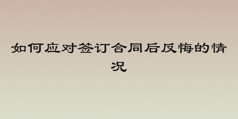 如何应对签订合同后反悔的情况
