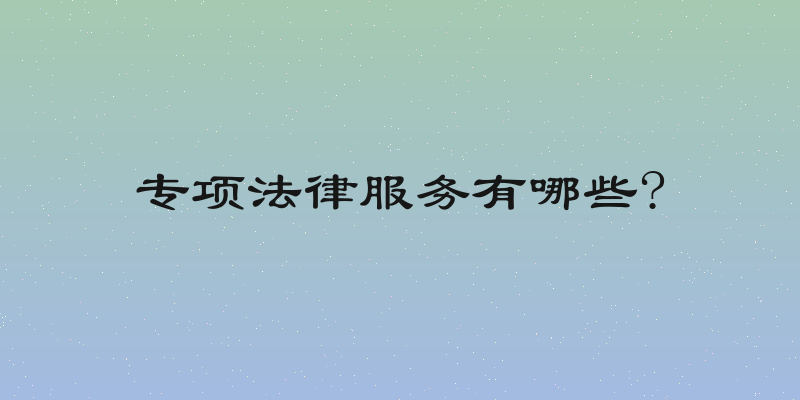 专项法律服务有哪些?