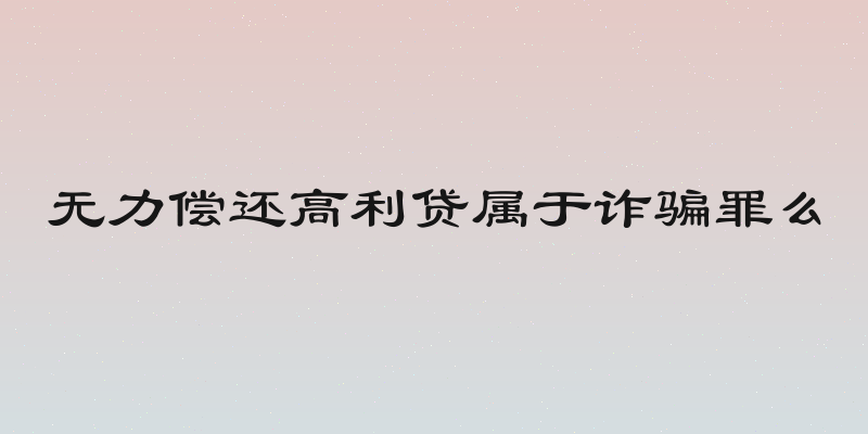 无力偿还高利贷属于诈骗罪么