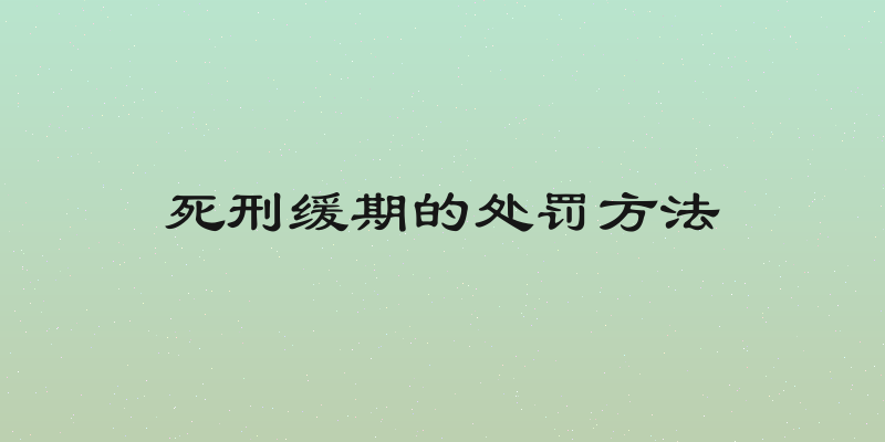 死刑缓期的处罚方法