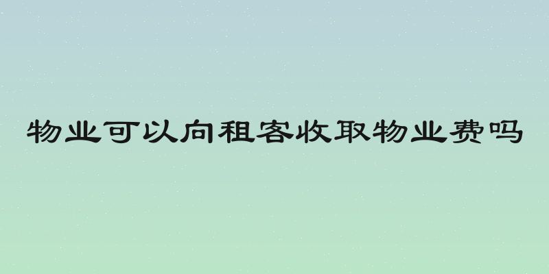 物业可以向租客收取物业费吗