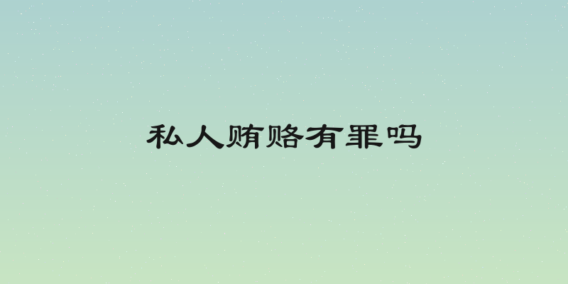私人贿赂有罪吗
