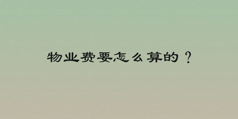 物业费要怎么算的？