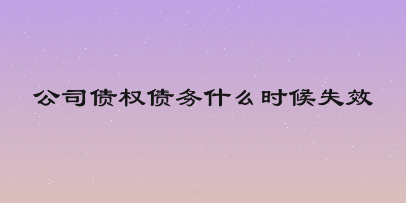 公司债权债务什么时候失效