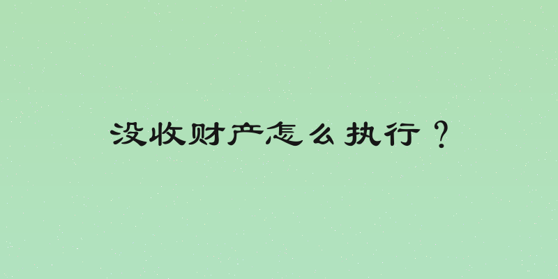 没收财产怎么执行？