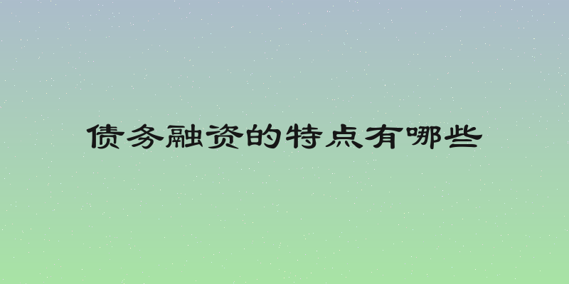 债务融资的特点有哪些