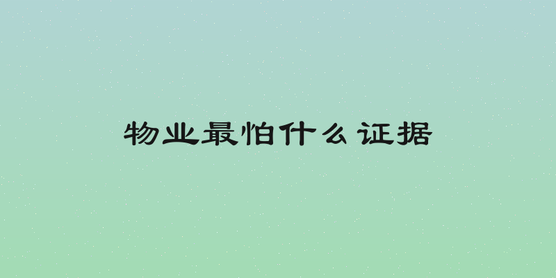 物业最怕什么证据
