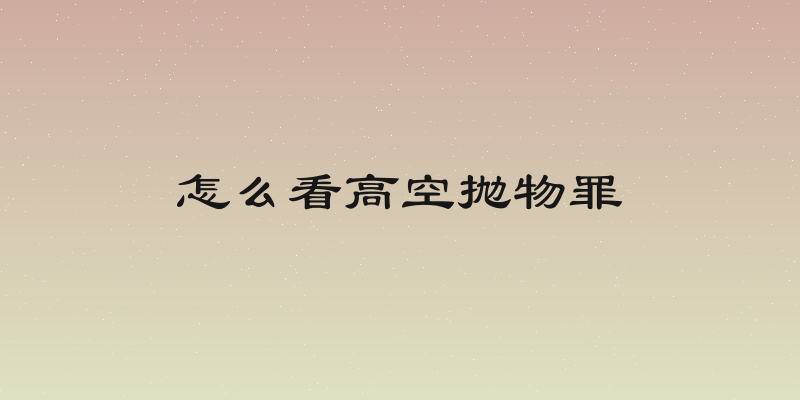 怎么看高空抛物罪