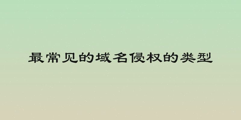 最常见的域名侵权的类型