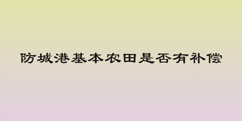防城港基本农田是否有补偿