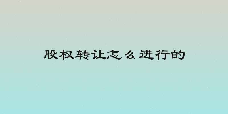 股权转让怎么进行的