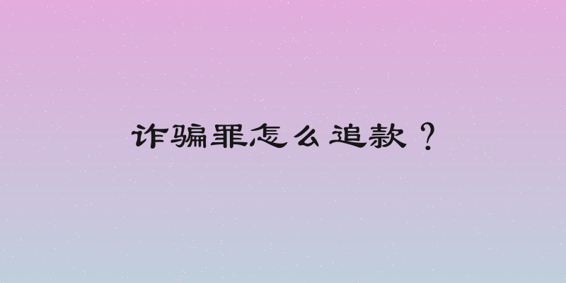 诈骗罪怎么追款？