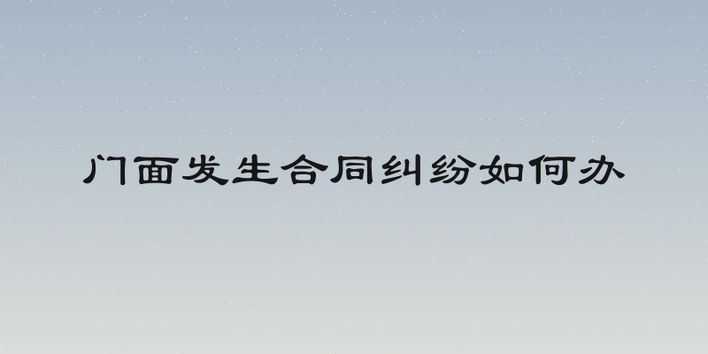 门面发生合同纠纷如何办