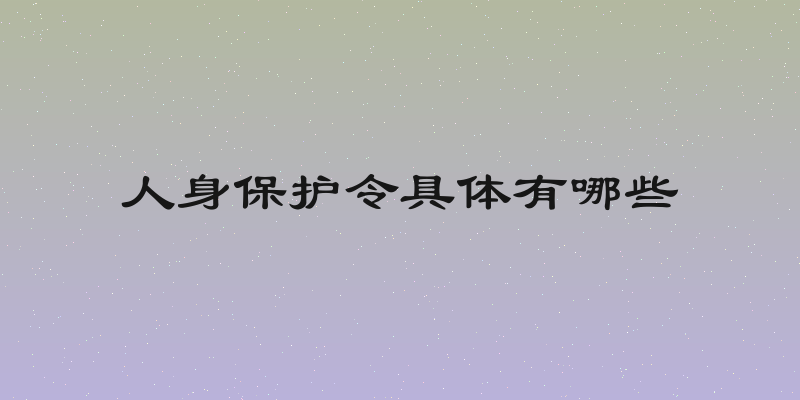 人身保护令具体有哪些