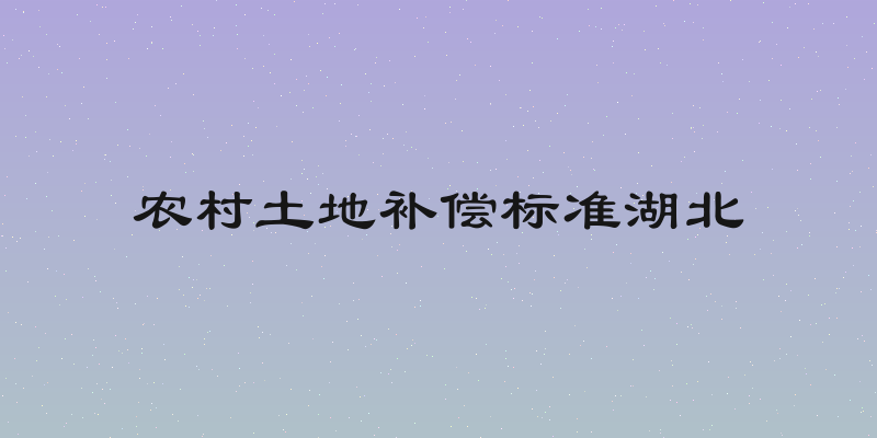 农村土地补偿标准湖北