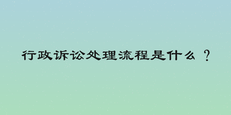行政诉讼处理流程是什么？