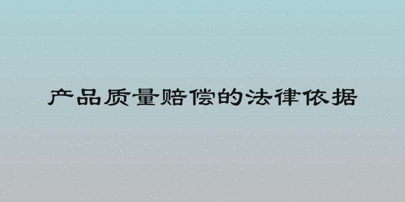 产品质量赔偿的法律依据