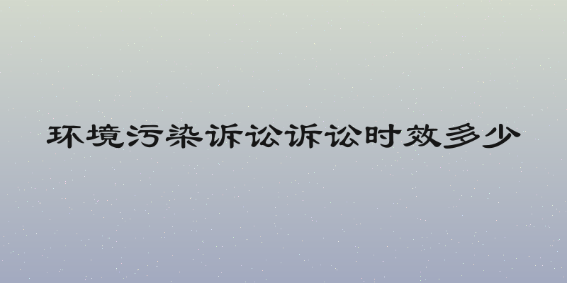 环境污染诉讼诉讼时效多少