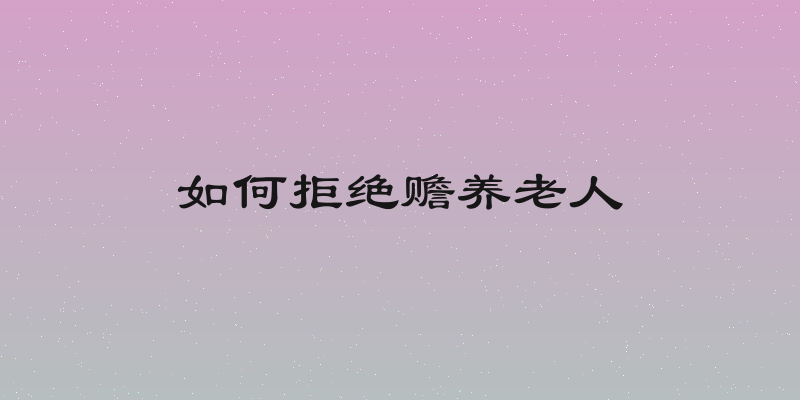 如何拒绝赡养老人