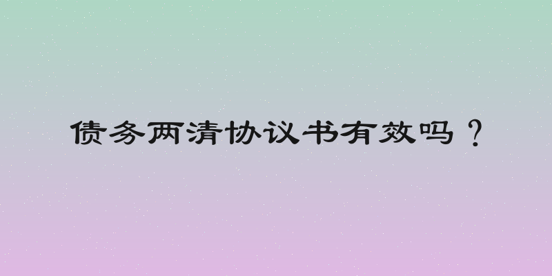 债务两清协议书有效吗？