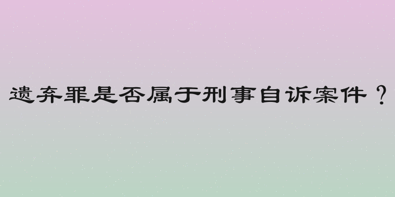 遗弃罪是否属于刑事自诉案件？