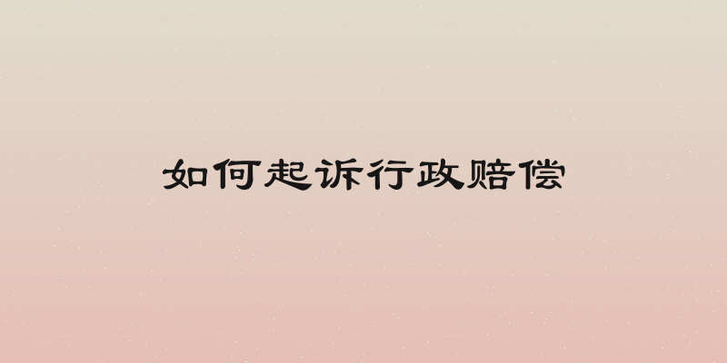如何起诉行政赔偿