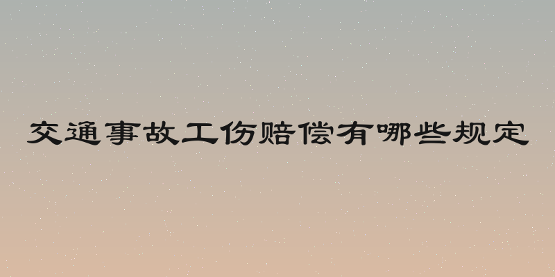 交通事故工伤赔偿有哪些规定