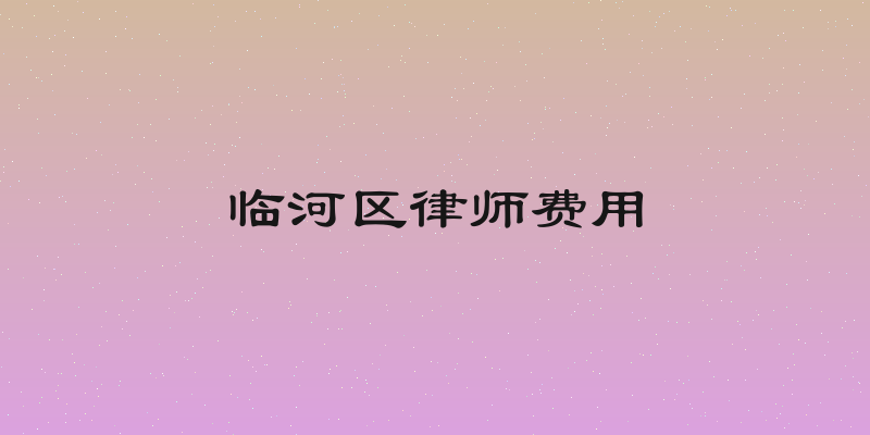 临河区律师费用