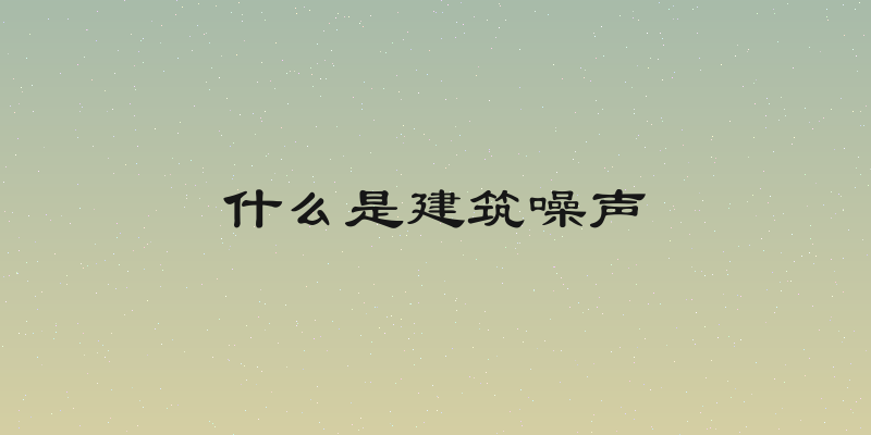 什么是建筑噪声