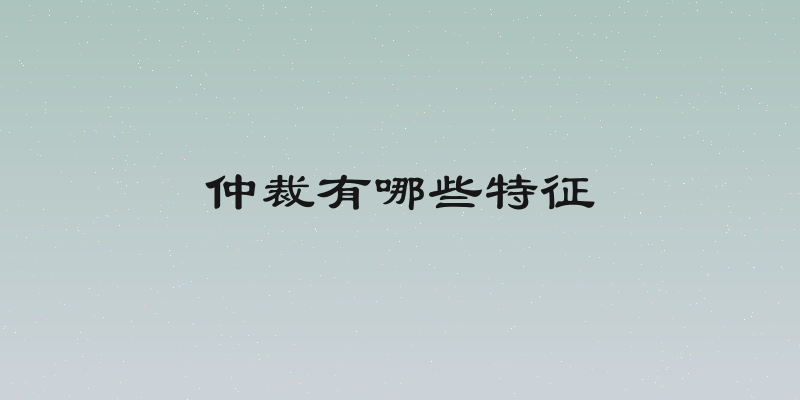 仲裁有哪些特征