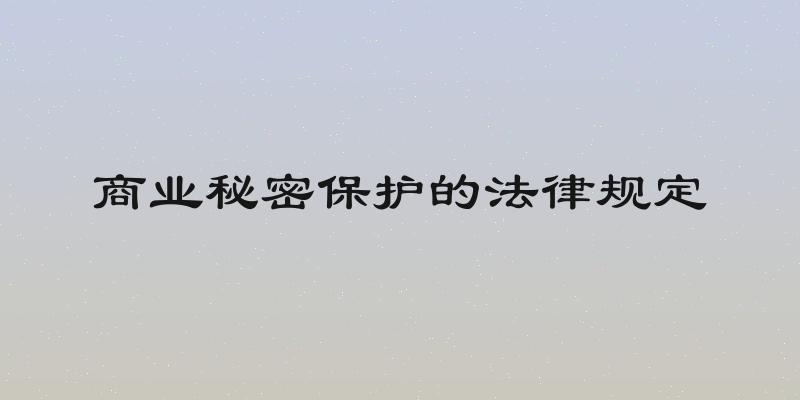商业秘密保护的法律规定