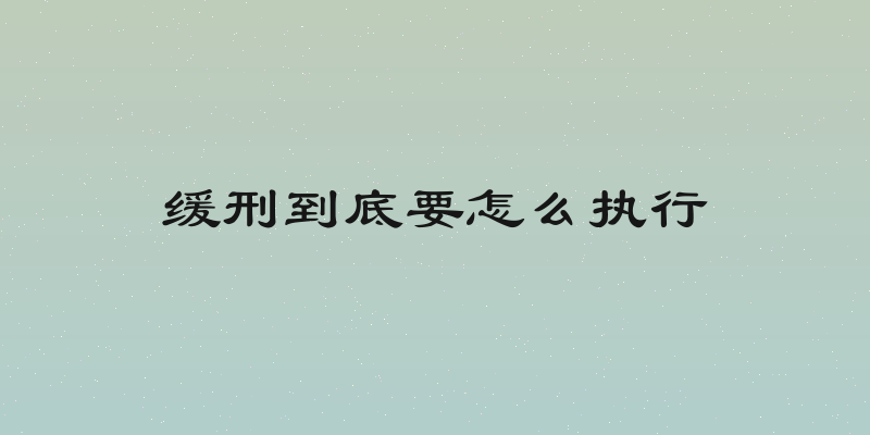 缓刑到底要怎么执行