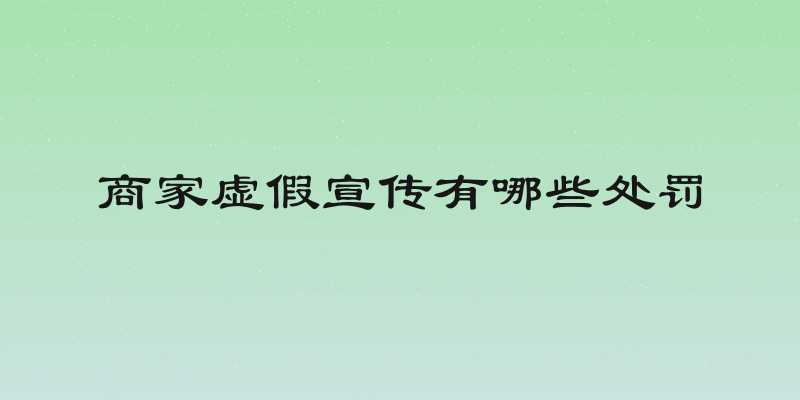 商家虚假宣传有哪些处罚